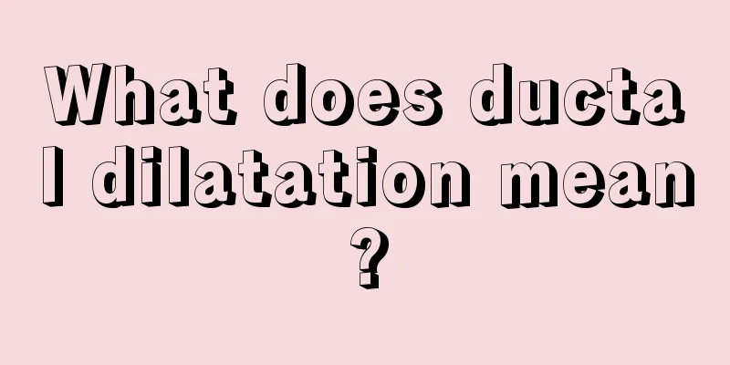 What does ductal dilatation mean?