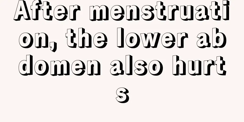 After menstruation, the lower abdomen also hurts