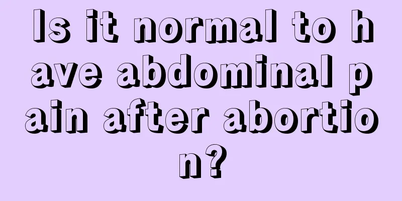 Is it normal to have abdominal pain after abortion?