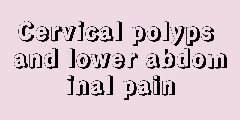 Cervical polyps and lower abdominal pain