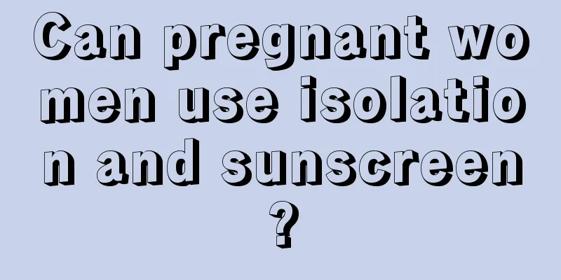 Can pregnant women use isolation and sunscreen?