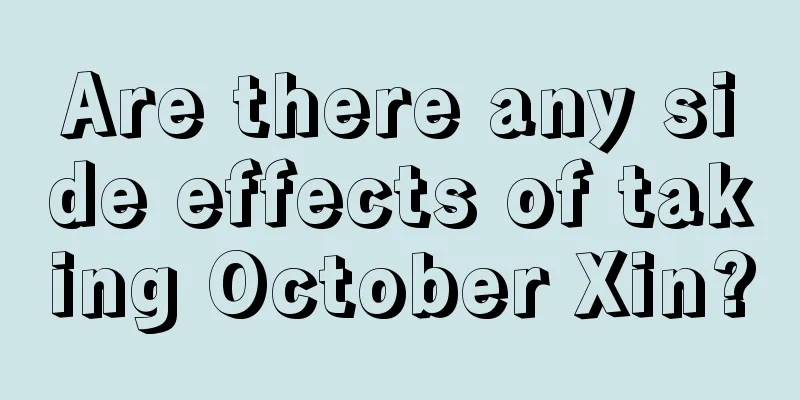 Are there any side effects of taking October Xin?