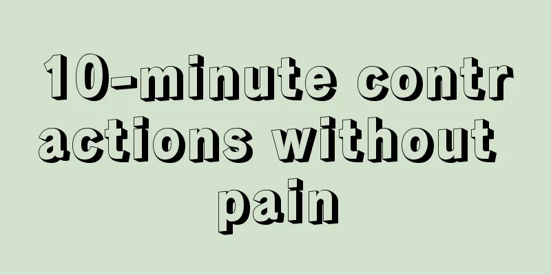 10-minute contractions without pain