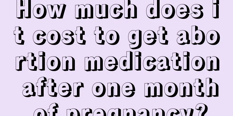 How much does it cost to get abortion medication after one month of pregnancy?