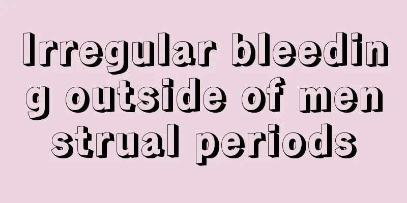 Irregular bleeding outside of menstrual periods