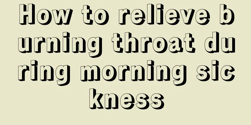 How to relieve burning throat during morning sickness