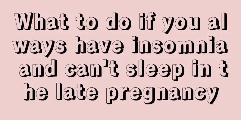 What to do if you always have insomnia and can't sleep in the late pregnancy