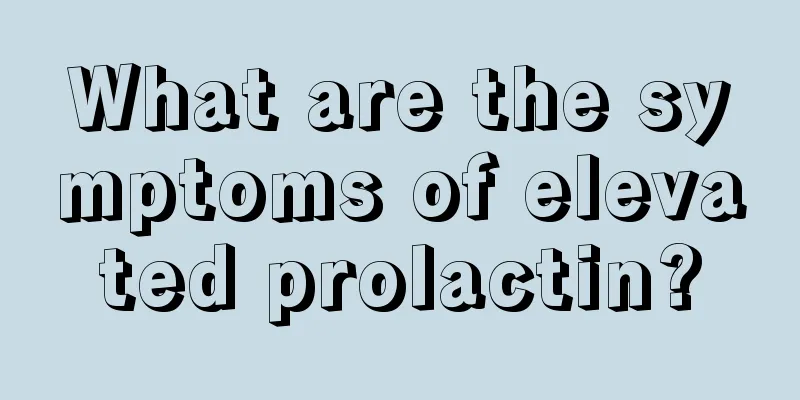 What are the symptoms of elevated prolactin?