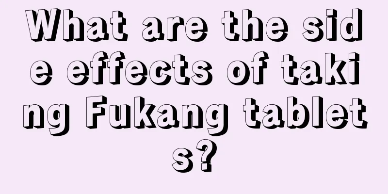 What are the side effects of taking Fukang tablets?