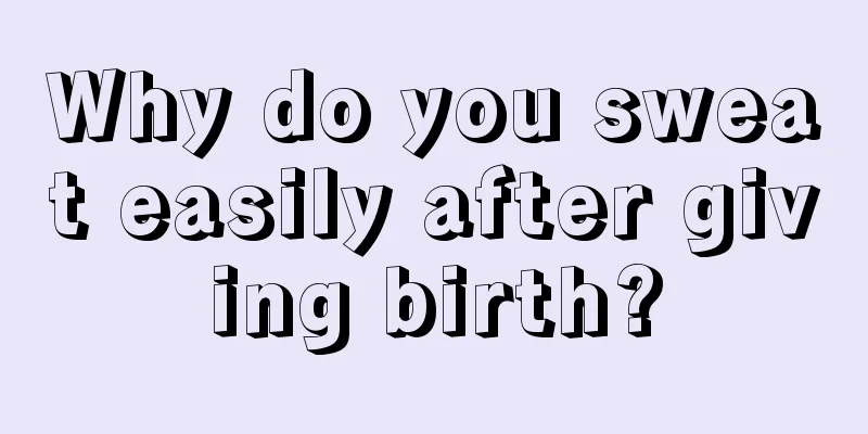 Why do you sweat easily after giving birth?