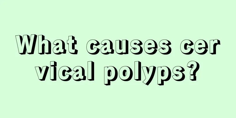 What causes cervical polyps?