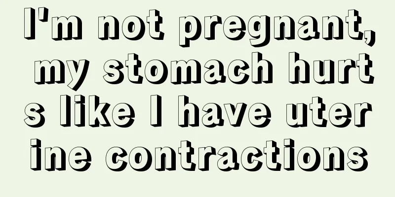 I'm not pregnant, my stomach hurts like I have uterine contractions