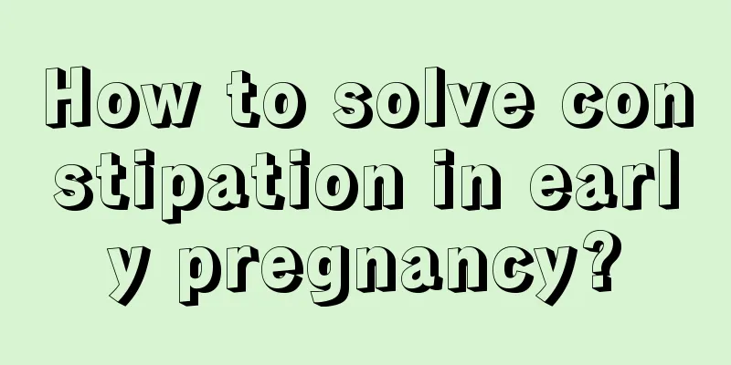 How to solve constipation in early pregnancy?