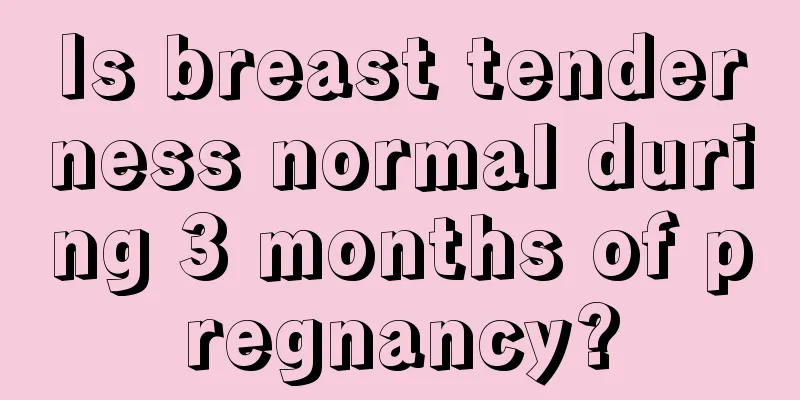 Is breast tenderness normal during 3 months of pregnancy?