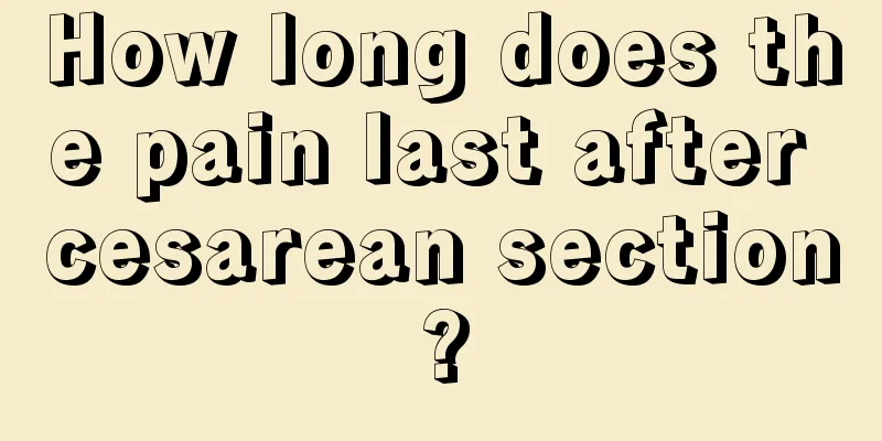 How long does the pain last after cesarean section?