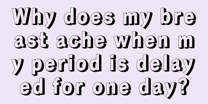 Why does my breast ache when my period is delayed for one day?