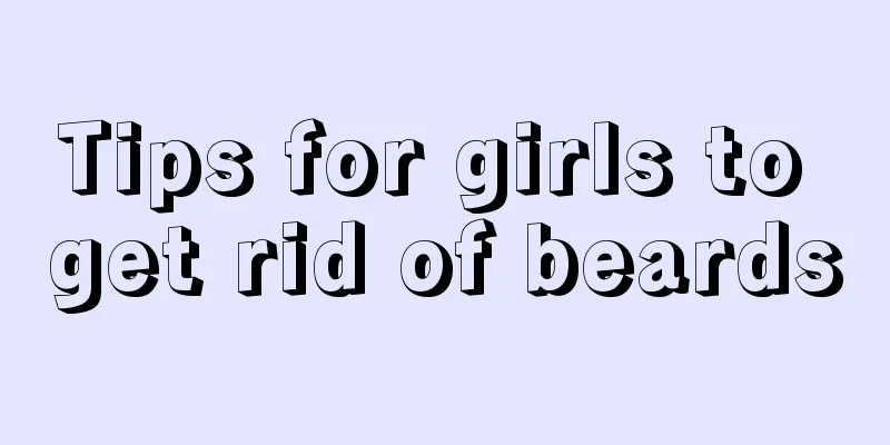 Tips for girls to get rid of beards