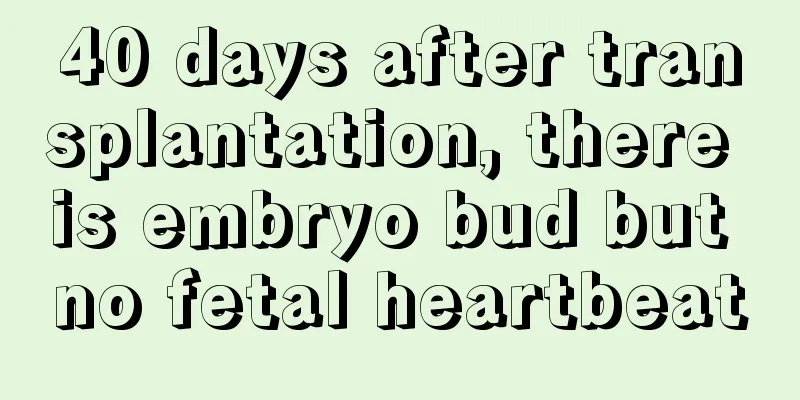 40 days after transplantation, there is embryo bud but no fetal heartbeat