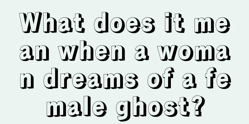 What does it mean when a woman dreams of a female ghost?