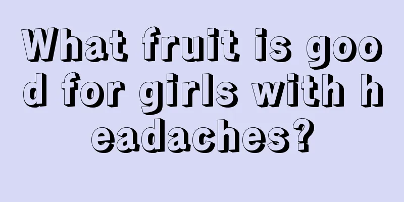 What fruit is good for girls with headaches?