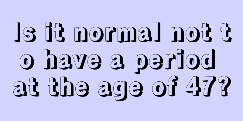 Is it normal not to have a period at the age of 47?