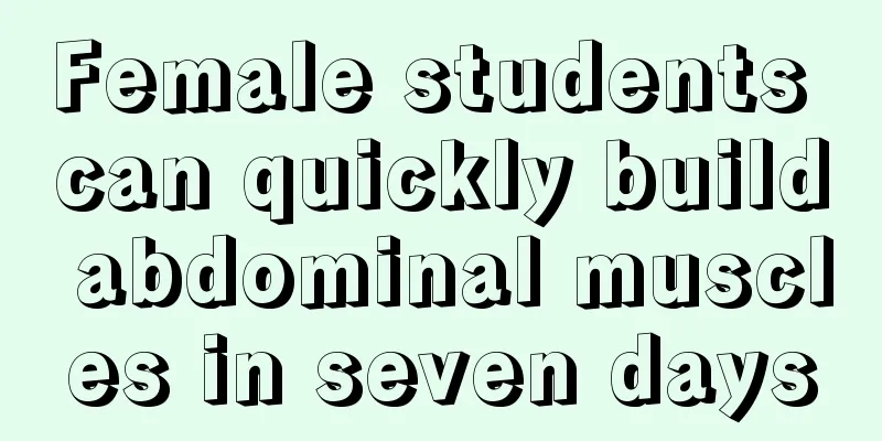 Female students can quickly build abdominal muscles in seven days