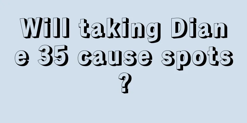 Will taking Diane 35 cause spots?