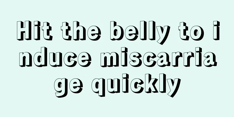 Hit the belly to induce miscarriage quickly