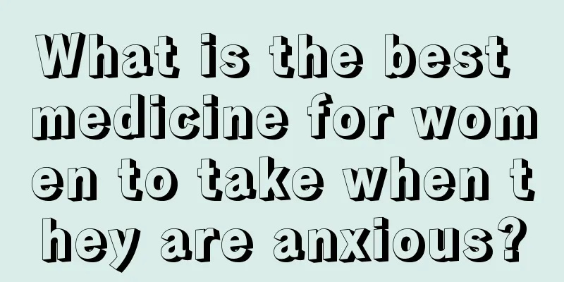 What is the best medicine for women to take when they are anxious?