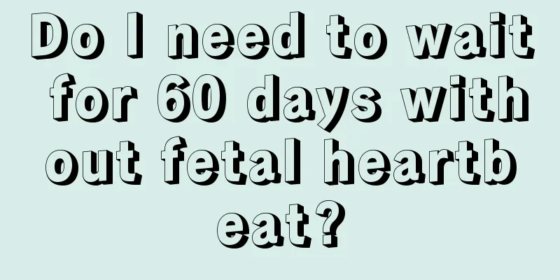 Do I need to wait for 60 days without fetal heartbeat?