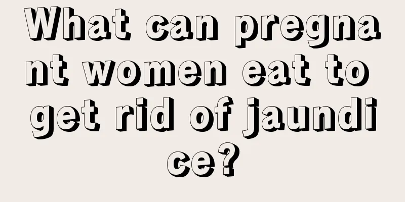 What can pregnant women eat to get rid of jaundice?