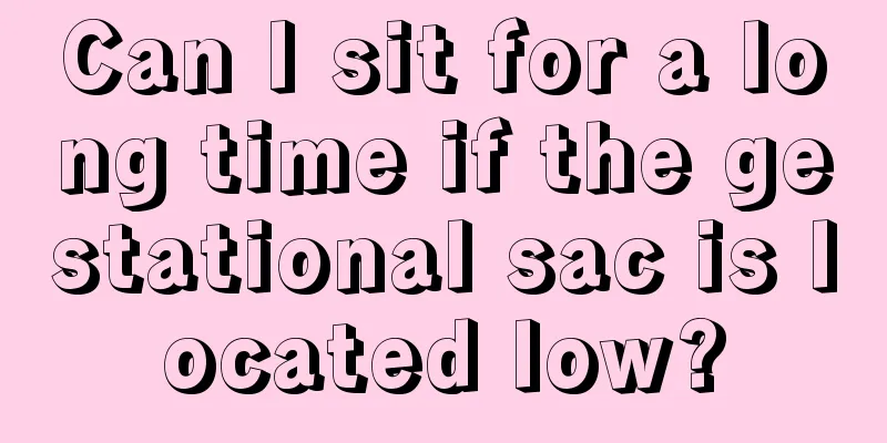 Can I sit for a long time if the gestational sac is located low?