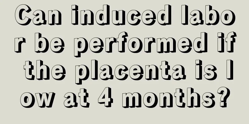 Can induced labor be performed if the placenta is low at 4 months?