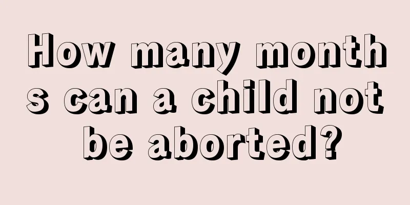 How many months can a child not be aborted?