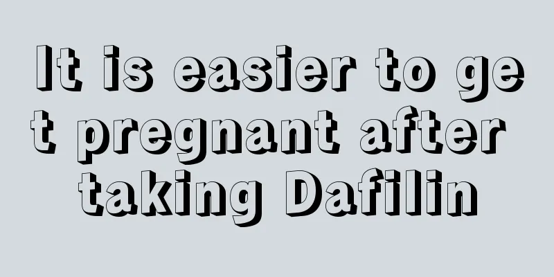 It is easier to get pregnant after taking Dafilin