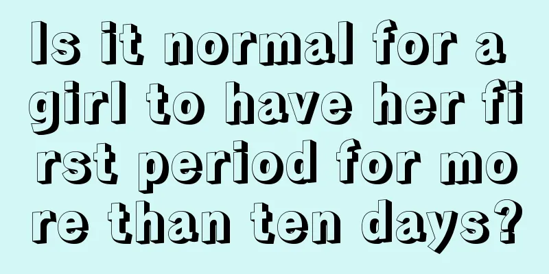 Is it normal for a girl to have her first period for more than ten days?