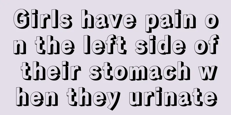 Girls have pain on the left side of their stomach when they urinate