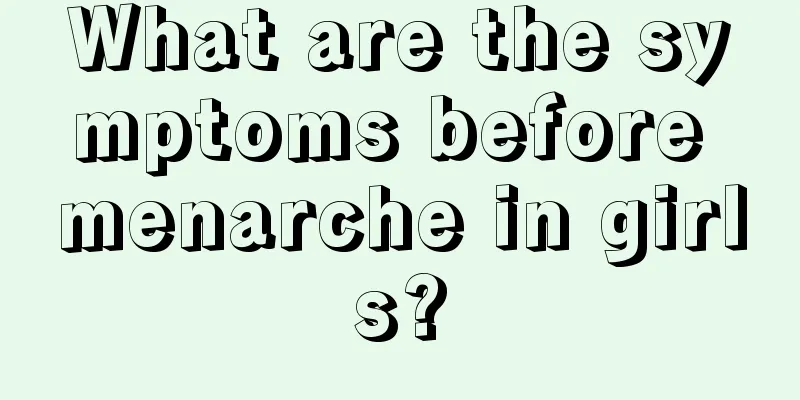 What are the symptoms before menarche in girls?