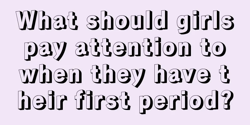 What should girls pay attention to when they have their first period?