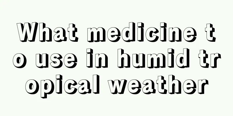 What medicine to use in humid tropical weather