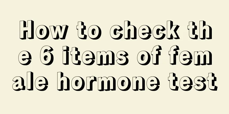 How to check the 6 items of female hormone test