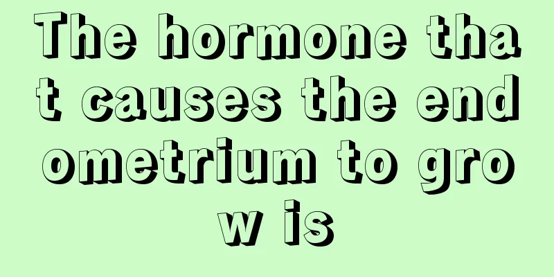 The hormone that causes the endometrium to grow is