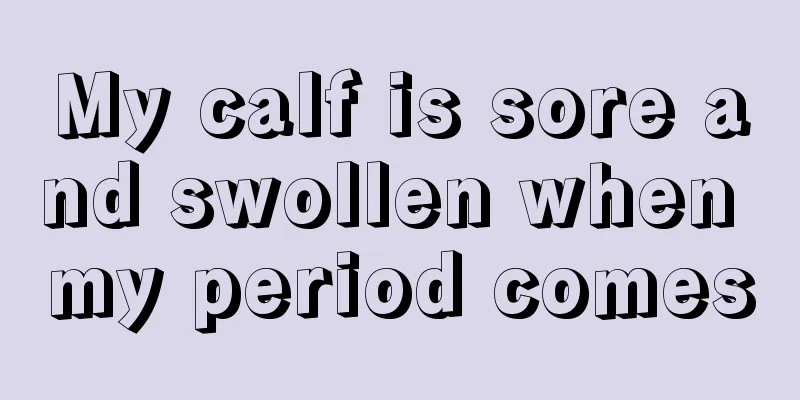 My calf is sore and swollen when my period comes