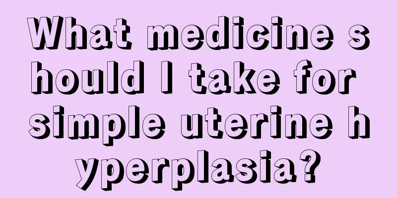 What medicine should I take for simple uterine hyperplasia?