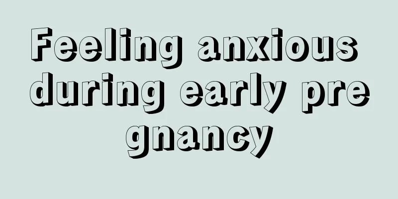 Feeling anxious during early pregnancy