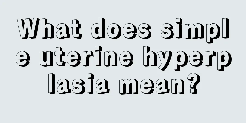 What does simple uterine hyperplasia mean?