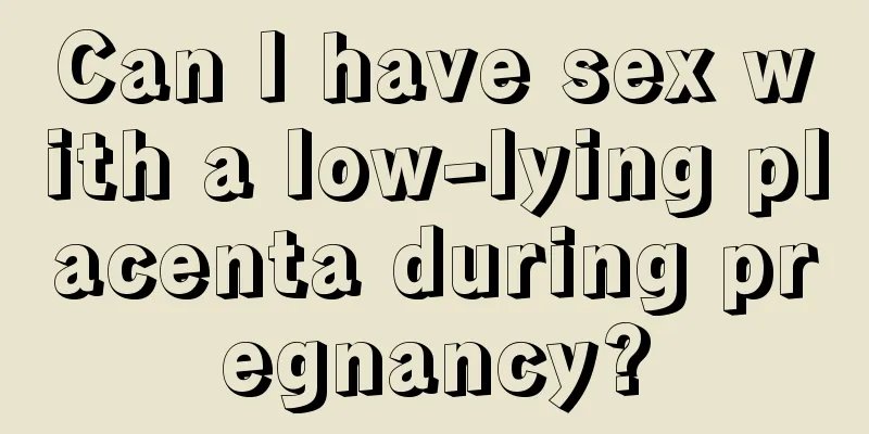 Can I have sex with a low-lying placenta during pregnancy?