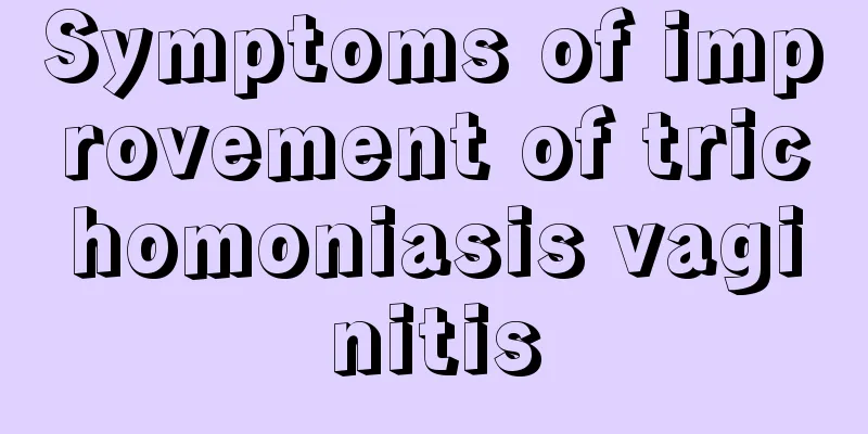 Symptoms of improvement of trichomoniasis vaginitis