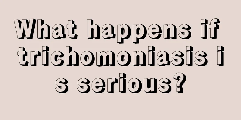 What happens if trichomoniasis is serious?