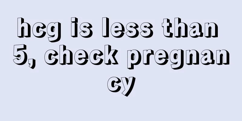 hcg is less than 5, check pregnancy